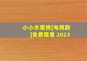 小小水蜜桃[电视剧]免费观看 2023